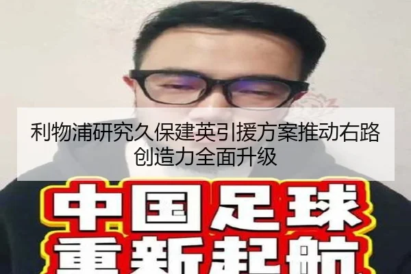 利物浦研究久保建英引援方案推动右路创造力全面升级